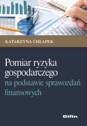 Pomiar ryzyka gospodarczego na podstawie sprawozdań finansowych. Autor: Chłapek Katarzyna. Dadada.pl Okładka książki Pomiar ryzyka gospodarczego na podstawie sprawozdań finansowych