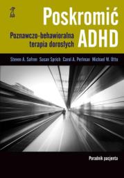 Poskromić ADHD. Poradnik pacjenta. Autor: Steven A. Safren, Susan Sprich, Carol A. Perlman. Dadada.pl Okładka książki Poskromić ADHD. Poradnik pacjenta