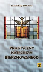 Praktyczny katechizm bierzmowanego. Autor: ks. prof. Andrzej Zwoliński. Dadada.pl Okładka książki Praktyczny katechizm bierzmowanego