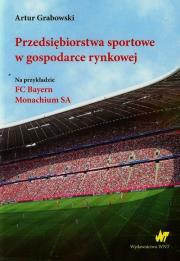 Przedsiębiorstwa sportowe w gospodarce rynkowej. Autor: Grabowski Artur. Dadada.pl Okładka książki Przedsiębiorstwa sportowe w gospodarce rynkowej