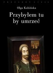 Przybyłem tu by umrzeć. Autor: Kubińska Olga. Dadada.pl Okładka książki Przybyłem tu by umrzeć