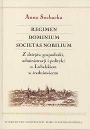 Okładka książki Regimen Dominium Societas Nobilium Z dziejów gospodarki administracji i polityki w Lubelskiem