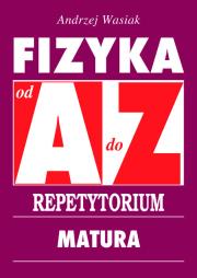 Repetytorium od A do Z. Fizyka - Matura w.2015. Autor: Wasiak Andrzej. Dadada.pl Okładka książki Repetytorium od A do Z. Fizyka - Matura w.2015