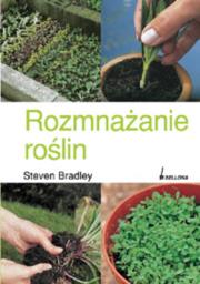 Rozmnażanie roślin. Autor: Steven Bradley. Dadada.pl Okładka książki Rozmnażanie roślin