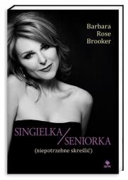 Singielka/seniorka (niepotrzebne skreślić). Autor: Brooker Barbara Rose. Dadada.pl Okładka książki Singielka/seniorka (niepotrzebne skreślić)