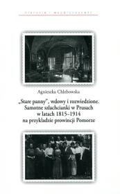 Okładka książki Stare panny wdowy i rozwiedzione Samotne szlachcianki w Prusach w latach 1815-1914 na przykładzie prowincji Pomorze