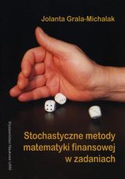 Stochastyczne metody matematyki finansowej w zadaniach. Autor: Grala-Michalak Jolanta. Dadada.pl Okładka książki Stochastyczne metody matematyki finansowej w zadaniach