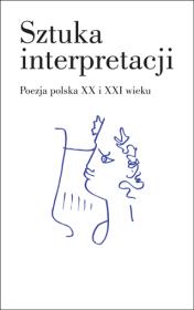 Okładka książki Sztuka interpretacji. Poezja polska XX i XXI wieku