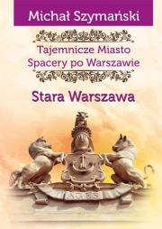 Tajemnicze Miasto Spacery po Warszawie. Autor: Szymański Michał. Dadada.pl Okładka książki Tajemnicze Miasto Spacery po Warszawie