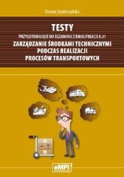 Testy przygotowujące do egzaminu z kwalifikacji A.31 Zarządzanie środkami technicznymi podczas realizacji procesów transportowych. Autor: Dorota Szymczyńska. Dadada.pl Okładka książki Testy przygotowujące do egzaminu z kwalifikacji A.31 Zarządzanie środkami technicznymi podczas realizacji procesów transportowych