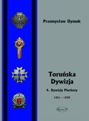 Toruńska dywizja. 4. Dywizja Piechoty 1921-1939. Autor: Dymek Przemysław. Dadada.pl Okładka książki Toruńska dywizja. 4. Dywizja Piechoty 1921-1939