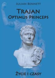 Trajan. Optimus Princeps. Życie i czasy. Autor: Bennett Julian. Dadada.pl Okładka książki Trajan. Optimus Princeps. Życie i czasy