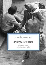 Tylnymi drzwiami. Czarny rynek w Polsce 1944-1989. Autor: Kochanowski Jerzy. Dadada.pl Okładka książki Tylnymi drzwiami. Czarny rynek w Polsce 1944-1989