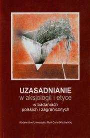Uzasadnianie w aksjologii i etyce w badaniach polskich i zagranicznych. Autor: Leszek Kopciuch (red.), Siwiec Tomasz. Dadada.pl Okładka książki Uzasadnianie w aksjologii i etyce w badaniach polskich i zagranicznych