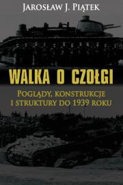 Okładka książki Walka o czołgi. Poglądy, konstrukcje i struktury