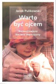 Warto być ojcem. Najważniejsza kariera mężczyzny. Autor: Pulikowski Jacek. Dadada.pl Okładka książki Warto być ojcem. Najważniejsza kariera mężczyzny