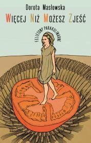 Okładka książki Więcej niż możesz zjeść. Felietony parakulinarne