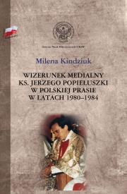 Wizerunek medialny ks. Jerzego Popiełuszki w polskiej prasie w latach 1980-1984. Autor: Kindziuk Milena. Dadada.pl Okładka książki Wizerunek medialny ks. Jerzego Popiełuszki w polskiej prasie w latach 1980-1984