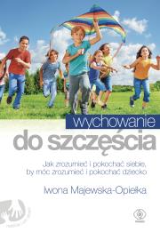 Wychowanie do szczęścia. Autor: Iwona Majewska-Opiełka. Dadada.pl Okładka książki Wychowanie do szczęścia