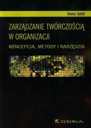 Zarządzanie twórczością w organizacji. Autor: Sokół Aneta. Dadada.pl Okładka książki Zarządzanie twórczością w organizacji