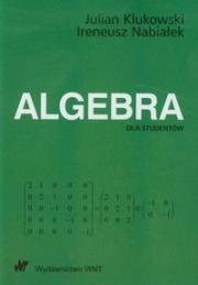 Algebra dla studentów. Autor: Klukowski Julian, Nabiałek Ireneusz. Dadada.pl Okładka książki Algebra dla studentów