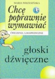Okładka książki Chcę poprawnie wymawiać 13 gł. dźw. - ćw. logoped.