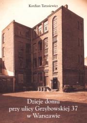 Dzieje domu przy ulicy Grzybowskiej 37 w Warszawie. Autor: Tarasiewicz Kordian. Dadada.pl Okładka książki Dzieje domu przy ulicy Grzybowskiej 37 w Warszawie