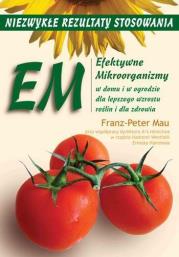 EM. Efektywne Mikroorganizmy. Niezwykłe rezultaty. Autor: Franz-Peter Mau. Dadada.pl Okładka książki EM. Efektywne Mikroorganizmy. Niezwykłe rezultaty