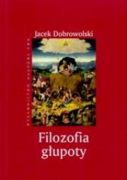 Filozofia głupoty. Autor: Dobrowolski Jacek. Dadada.pl Okładka książki Filozofia głupoty