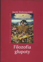 Filozofia głupoty. Autor: Dobrowolski Jacek. Dadada.pl Okładka książki Filozofia głupoty