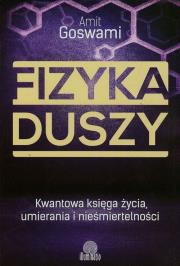 Fizyka duszy. Kwantowa księga życia. Autor: Amit Goswami. Dadada.pl Okładka książki Fizyka duszy. Kwantowa księga życia
