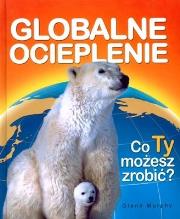 Okładka książki Globalne ocieplenie. Co Ty możesz zrobić?