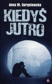 Kiedyś jutro. Autor: Gorgolewska Anna M.. Dadada.pl Okładka książki Kiedyś jutro
