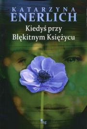 Kiedyś przy Błękitnym Księżycu. Autor: Katarzyna Enerlich. Dadada.pl Okładka książki Kiedyś przy Błękitnym Księżycu