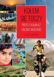 Kołem się toczy. Przez Kaukaz i Bliski Wschód. Autor: Werner Karol. Dadada.pl Okładka książki Kołem się toczy. Przez Kaukaz i Bliski Wschód