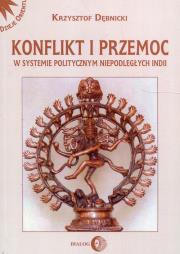 Konflikt i przemoc w systemie politycznym niepodległych Indii. Autor: Dębnicki Krzysztof. Dadada.pl Okładka książki Konflikt i przemoc w systemie politycznym niepodległych Indii