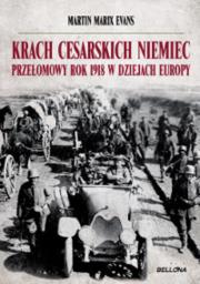 Krach cesarskich Niemiec 1918. Autor: Evans Martin Marix. Dadada.pl Okładka książki Krach cesarskich Niemiec 1918