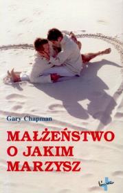 Małżeństwo o jakim marzysz. Autor: Gary Chapman. Dadada.pl Okładka książki Małżeństwo o jakim marzysz