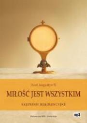 Miłość jest wszystkim. Skupienie rekolekcyjne CD. Autor: Józef Augustyn SJ. Dadada.pl Okładka książki Miłość jest wszystkim. Skupienie rekolekcyjne CD