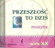 Muzyka Przeszłość to dziś CD kl. III Wiek XX. Autor: praca zbiorowa. Dadada.pl Okładka książki Muzyka Przeszłość to dziś CD kl. III Wiek XX