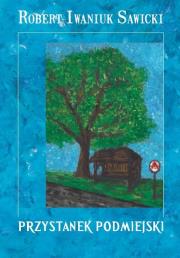 Przystanek podmiejski. Autor: Iwaniuk Sawicki Robert. Dadada.pl Okładka książki Przystanek podmiejski