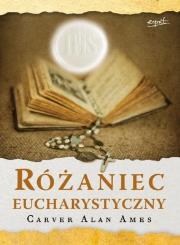Różaniec Eucharystyczny. Autor: Ames Carver Alan. Dadada.pl Okładka książki Różaniec Eucharystyczny