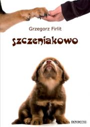 Szczeniakowo. Poradnik szczęśliwego właściciela.... Autor: Grzegorz Firlit. Dadada.pl Okładka książki Szczeniakowo. Poradnik szczęśliwego właściciela...