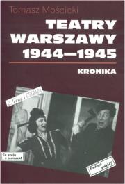 Teatry Warszawy 1944-1945. Autor: Mościcki Tomasz. Dadada.pl Okładka książki Teatry Warszawy 1944-1945