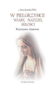 W pielgrzymce wiary, nadziei, miłości. Rozważania. Autor: S. Irena Jezierska FMA. Dadada.pl Okładka książki W pielgrzymce wiary, nadziei, miłości. Rozważania