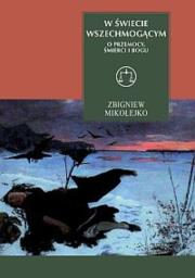 W świecie wszechmogącym O przemocy śmierci i Bogu. Autor: Mikołejko Zbigniew. Dadada.pl Okładka książki W świecie wszechmogącym O przemocy śmierci i Bogu