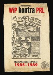 Okładka książki WiP kontra PRL. Ruch Wolność i Pokój 1985-1989