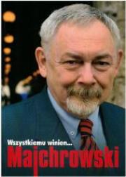 Wszystkiemu winien... Majchrowski w.2014. Autor: Ciepły Stefan. Dadada.pl Okładka książki Wszystkiemu winien... Majchrowski w.2014