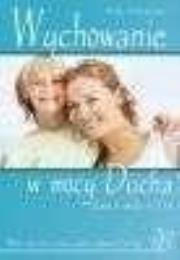 Wychowanie w mocy Ducha. Autor: Hohnberger Sally. Dadada.pl Okładka książki Wychowanie w mocy Ducha