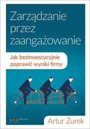 Okładka książki Zarządzanie przez zaangażowanie Jak bezinwestycyjnie poprawić wyniki firmy